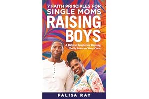 7 Faith Principles for Single Moms Raising Boys: A Biblical Guide for Raising Godly Sons on Your Own (Parenting Boys God’s Way Series)