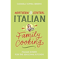 Northern & Central Italian Family Cooking: Italian Dishes for the Seasonal Kitchen