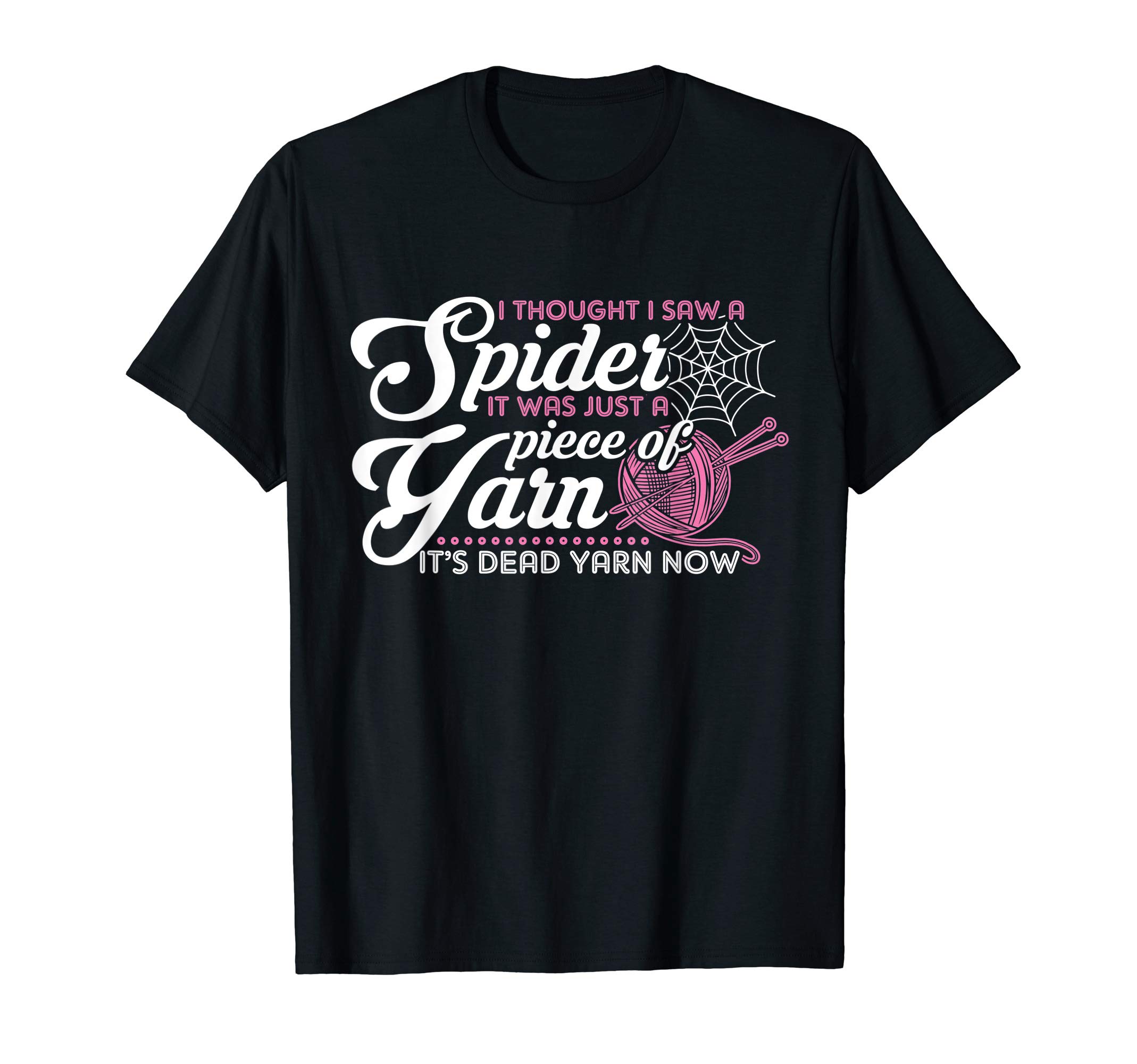I Thought I Saw A Spider Knitting Yarn Knitter T-Shirt