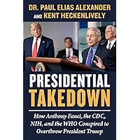 Presidential Takedown: How Anthony Fauci, the CDC, NIH, and the WHO Conspired to Overthrow President Trump