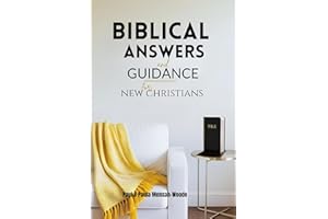 BIBLICAL ANSWERS AND GUIDANCE FOR NEW CHRISTIANS: WHAT EVERY NEW CHRISTIAN NEEDS TO KNOW, BIBLE PROMISES, EXCITING NEXT STEPS
