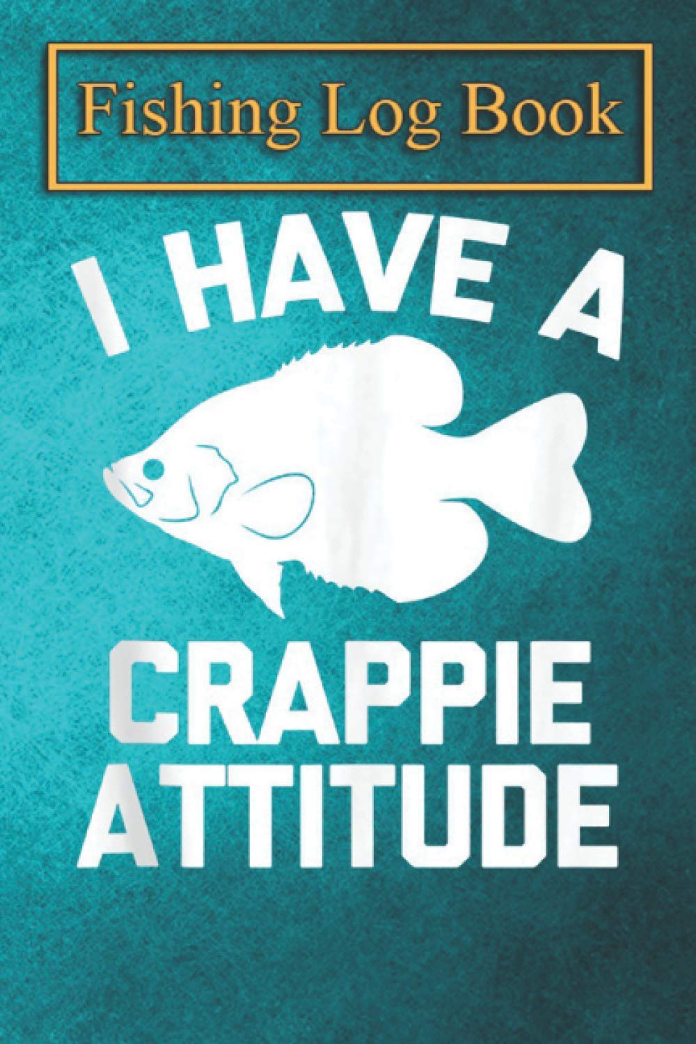 Fishing Logbook: I Have A Crappie Attitude T-Shirt funny saying humor Fishing Tank Top The Essential Accessory For The Tackle Box