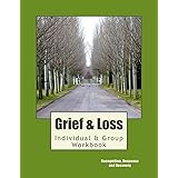 Grief and Loss: Recognition, Response, and Recovery: Individual and Group Workbook