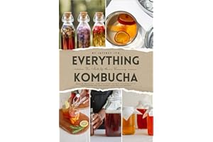 Everything Kombucha: The Art Of Home Brewing, Health Benefits, And Crafting Unique Flavors With Comprehensive Equipment And R