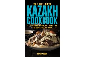 The Ultimate Kazakh Cookbook: 111 Dishes From Kazakhstan To Cook Right Now (World Cuisines Book 48)