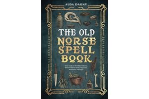 The Old Norse Spell Book: Your Guide to the Elder Futhark, Norse Folklore, Runes, Paganism, Divination, and Magic (The Old Norse Spell Books)