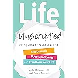 Life Unscripted: Using Improv Principles to Get Unstuck, Boost Confidence, and Transform Your Life