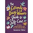 The Extremely Busy Woman's Guide to Self-Care: Do Less, Achieve More, and Live the Life You Want (Holiday Gift for Women, Sel