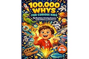 100000 Whys for Curious Kids: Big Questions, Amazing Answers, and Fun Facts Every Child Will Love, for Ages 8–12