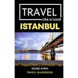 Travel Like a Local Istanbul: Istanbul Turkey Travel Guidebook (Travel Like a Local Travel Guides: Insider Tips, Hidden Gems, and Local Experiences Around the World)