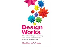 Design Works: A Guide to Creating and Sustaining Value through Business Design, Revised and Expanded Edition