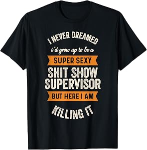 Super Sexy Shit Show Supervisor, Funny Shirts T-Shirt