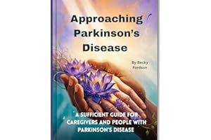 Approaching Parkinson's Disease: A Sufficient Guide For Caregivers And People With Parkinson's Disease