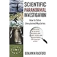 Scientific Paranormal Investigation: How to Solve Unexplained Mysteries
