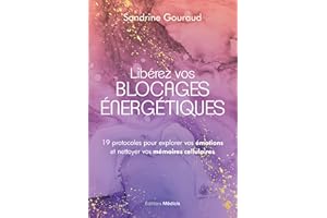 Libérez vos blocages énergétiques - 19 protocoles pour explorer vos émotions et nettoyer vos mémoires cellulaires (French Edi