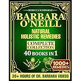 Barbara O’Neill Natural Holistic Remedies Complete Collection: Over 1000 Herbal Remedies Based on Barbara O’Neill’s Teachings