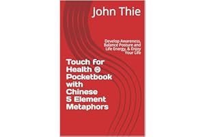 Touch for Health ® Pocketbook with Chinese 5 Element Metaphors: Develop Awareness, Balance Posture and Life Energy, & Enjoy Y