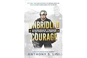 Unbridled Courage: My 17 Years / Three Ranks in the NYPD's Elite Emergency Service Unit and the leadership lessons learned, often the hard way