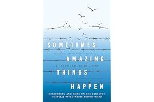 Sometimes Amazing Things Happen: Heartbreak and Hope on the Bellevue Hospital Psychiatric Prison Ward
