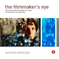 The Filmmaker's Eye: Learning (and Breaking) the Rules of Cinematic Composition book cover The Filmmaker's Eye: Learning (and Breaking) the Rules of Cinematic Composition book cover