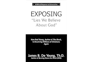 EXPOSING Lies We Believe About God: How the Author of The Shack Is Deceiving Millions of Christians Again