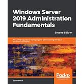 Windows Server 2019 Administration Fundamentals: A beginner's guide to managing and administering Windows Server environments, 2nd Edition