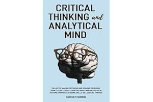 Critical Thinking and Analytical Mind: The Art of Making Decisions and Solving Problems. Think Clearly, Avoid Cognitive Biase