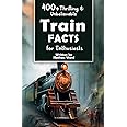 400+ Thrilling & Unbelievable Train Facts for Enthusiasts: Explore Legendary Engineers, Railroad Feats, Cutting-Edge Technology & Much More! (The Ultimate Gift for Railway Fans & History Buffs)