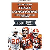 The Ultimate Texas Longhorns Football Book For Kids And Teens: 160+ Fun, Surprising, And Educational Stories And Trivia Quizzes About Players And History