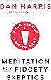Meditation for Fidgety Skeptics: A 10% Happier How-to Book