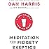 Meditation for Fidgety Skeptics: A 10% Happier How-to Book