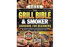 The Grill Bible & Smoker Cookbook for Beginners: 2000 Days of Bold and Smoky Recipes to Master the Art of Grilling, Smoking, and BBQ | Includes Texas Brisket, Juicy Ribs, Tender Pulled Pork, and More