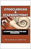 OTOSCLEROSIS & STAPEDECTOMY: A complete Guide for