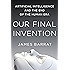 Our Final Invention: Artificial Intelligence and the End of the Human Era