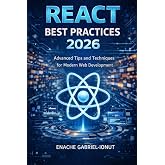 React Best Practices 2026: Scalable Architecture, Design Patterns, Hooks, Performance, and Modern React 19 Techniques