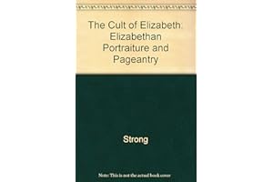The Cult of Elizabeth: Elizabethan Portraiture and Pageantry