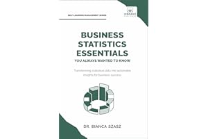 Business Statistics Essentials You Always Wanted to Know: Master Data Analysis, Regression, Probability, Hypothesis Testing &