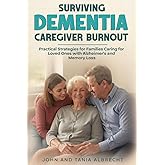 Surviving Dementia Caregiver Burnout: Practical Strategies for Families Caring for Loved Ones with Alzheimer's and Memory Loss