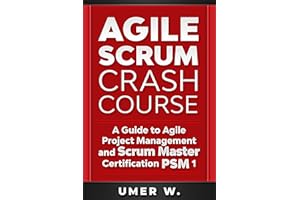 Agile Scrum Crash Course: A Guide To Agile Project Management and Scrum Master Certification PSM 1