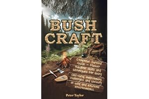 Bushcraft: Complete Survival Guide – Master outdoor skills and techniques for living Off-Grid, overcoming challenges and thriving in wild and extreme environments