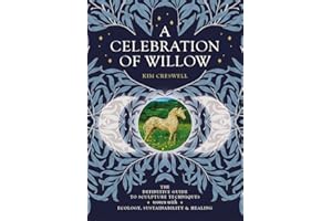 A Celebration of Willow: The Definitive Guide to Sculpture Techniques Woven with Ecology, Sustainability and Healing