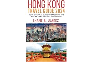 HONG KONG TRAVEL GUIDE 2024: Your Essential Guide to Exploring the Hidden Gems, Culture, and Cuisine