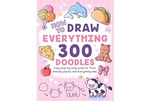 How to Draw Everything: 300 Drawings with Easy Step-by-Step Guide for Food, Animals, Plants, and Everything Else to Practice 