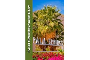 Palm Springs Made Easy: Coachella Valley, Joshua Tree, Hi-Desert, Salton Sea, Idyllwild, and More! 2024/2025 edition