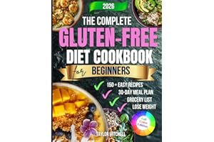 The Complete Gluten-Free Diet Cookbook for Beginners: 150+ Easy & Delicious Wheat-Free Recipes with a 30-Day Meal Plan to Imp