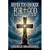 Never Too Broken for God: Revised Edition