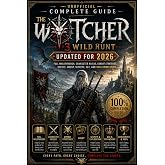 THE WITCHER 3: WILD HUNT UNOFFICIAL COMPLETE GUIDE UPDATED FOR 2026: Full Walkthrough, Character Builds, Combat Strategies, Quests, Gwent, Secrets, DLC, and 100% Completion