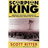 SCORPION KING: America's Suicidal Embrace of Nuclear Weapons from FDR to Trump