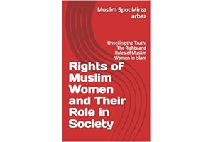 Rights of Muslim Women and Their Role in Society: Unveiling the Truth: The Rights and Roles of Muslim Women in Islam