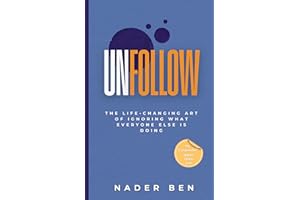 Unfollow: The Life-Changing Art of Ignoring What Everyone Else Is Doing: Break Free from Digital Noise, Reclaim Your Focus, a